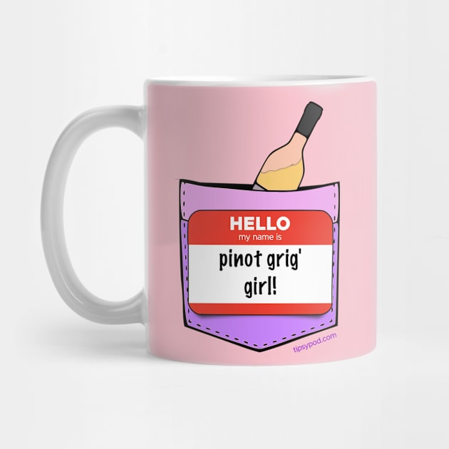 I'm a Pinot Grig Girl! by Tipsy Pod